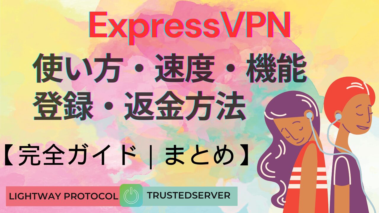 【ExpressVPN】完全ガイド｜使い方・速度・機能・登録・返金方法まとめ